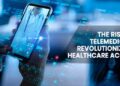 The Rise of Telemedicine: Revolutionizing Healthcare Access